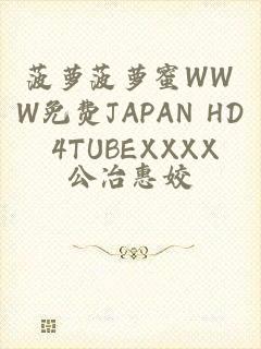 菠萝菠萝蜜WWW免费JAPAN HD 4TUBEXXXX